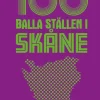 100 balla ställen i Skåne