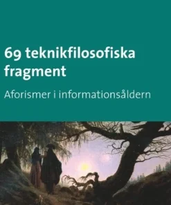 69 teknikfilosofiska fragment: Aforismer i informationsåldern