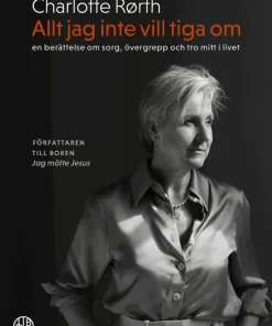 Allt jag inte vill tiga om : en berättelse om sorg, övergrepp och tro mitt i livet
