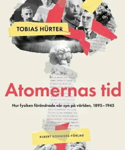 Atomernas tid : Hur fysiken förändrade vår syn på världen, 1895-1945