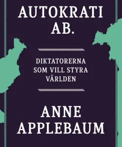 Autokrati AB : diktatorerna som vill styra världen