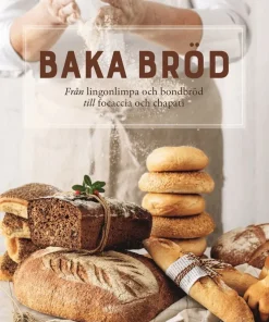 Baka bröd : från lingonlimpa och bondbröd till focaccia och chapati