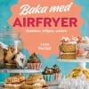 Baka med airfryer : snabbare, billigare, enklare