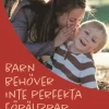 Barn behöver inte perfekta föräldrar - en hoppfull bok om föräldraskap