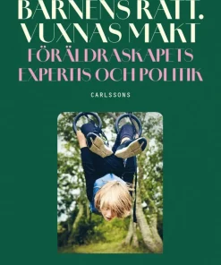 Barnens rätt. Vuxnas makt : föräldraskapets expertis och politik