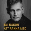 Bli någon att räkna med : tankar om ledarskap i vardagen och på jobbet