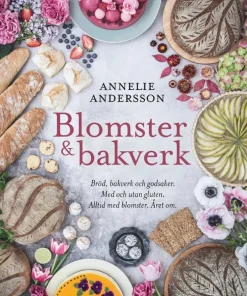 Blomster & bakverk : bröd, bakverk och godsaker, med och utan gluten, alltid med blomster, året om