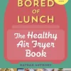 Bored of Lunch: The Healthy Air Fryer Book
