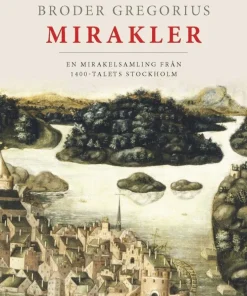 Broder Gregorius mirakler : en mirakelsamling från 1400-talets Stockholm