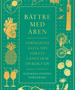Bättre med åren : forskarens bästa tips för ett långt och lyckligt liv