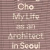 Byoung Cho: My Life as An Architect in Seoul