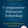 Compassionfokuserat ledarskap : en guide till den humana arbetsplatsen