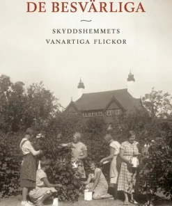 De besvärliga : skyddshemmets vanartiga flickor