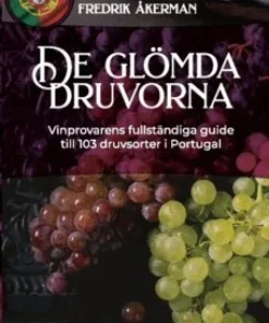 De glömda druvorna : vinprovarens fullständiga guide till 103 druvsorter i Portugal