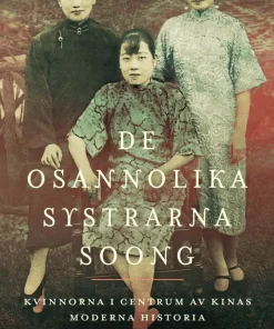 De osannolika systrarna Soong : kvinnorna i centrum av Kinas moderna historia
