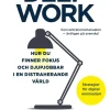 Deep Work : hur du finner fokus och djupjobbar i en distraherande värld - strategier för kontroll, mindre stress och digital minimalism