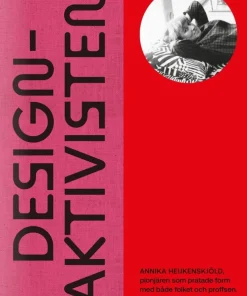Designaktivisten : Annika Heijkenskjöld - pionjären som pratade form med både folket och proffsen