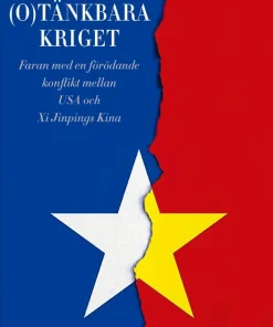 Det(o)tänkbara kriget : risken för en förödande konflikt mellan USA och Xi Jinpings Kina