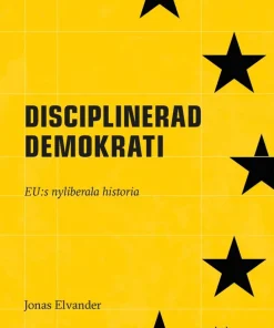 Disciplinerad demokrati : EUs nyliberala historia