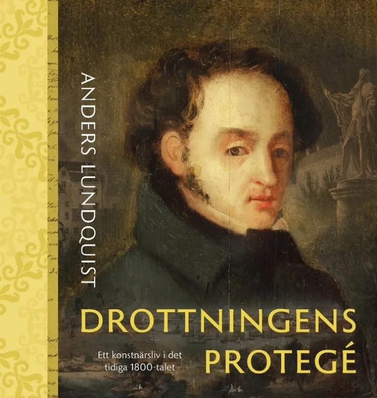 Drottningens protegé : Ett konstnärsliv i det tidiga 1800-talet