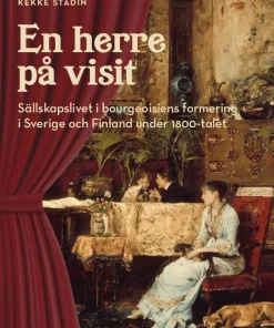 En herre på visit : sällskapslivet i bourgeoisiens formering i Sverige och Finland under 1800-talet