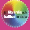 En likvärdig och hållbar förskola : rolig, trygg och lärorik utbildning och undervisning