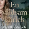 En våldsam kärlek : vägen till ett värdigt liv