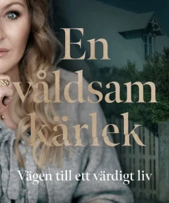 En våldsam kärlek : vägen till ett värdigt liv
