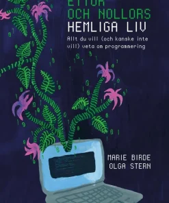 Ettor och nollors hemliga liv : Allt du vill (och kanske inte vill) veta om