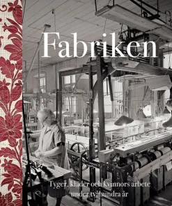 Fabriken : tyger, kläder och kvinnors arbete under tvåhundra år