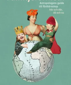 Familjeformeln : antropologens guide till föräldraskap här och där, då och nu