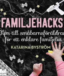 Familjehacks : tips till småbarnsföräldrar för ett enklare familjeliv