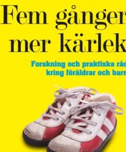 Fem gånger mer kärlek : forskning och praktiska råd för ett fungerande familjeliv : en bok till föräldrar med barn mellan 2 och 12 år