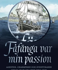 Fåfänga var min passion : agenten, charmören och äventyraren Johan Adam Graaner (1782-1819)