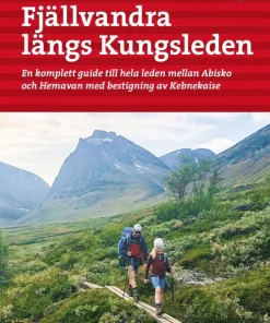 Fjällvandra längs Kungsleden : en komplett guide till hela leden, från Abisko till Hemavan, med bestigning av Kebnekaise