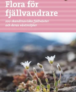 Flora för fjällvandrare : 200 skandinaviska fjällväxter och deras växtmiljö
