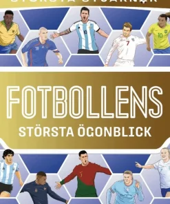 Fotbollens största ögonblick : målen, matcherna, spelarna