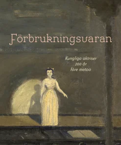 Förbrukningsvaran : Kungliga aktriser 200 år före metoo