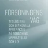 Försoningens väg : teologiska och diakonala perspektiv på försoning, upprättelse och liv