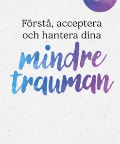 Förstå, acceptera och hantera dina mindre trauman