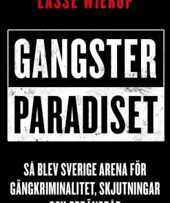 Gangsterparadiset : så blev Sverige arena för gängkriminalitet, skjutningar och sprängdåd