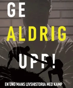 Ge aldrig upp : en ung mans livshistoria med kamp mot ADHD, missbruk och kriminalitet