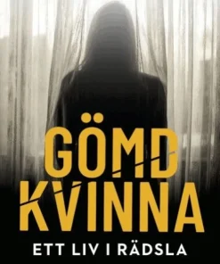 Gömd kvinna : ett liv i rädsla. En sann berättelse