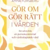 Gör om, gör rätt i vården : att utveckla en personcentrerad och värdeskapande vård