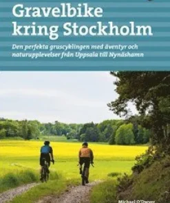 Gravelbike kring Stockholm : 28 äventyrliga grusturer från Fjällnora i norr till Gnesta i söder