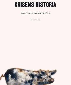 Grisens historia : så mycket mer än fläsk