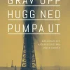 Gräv upp, hugg ned, pumpa ut : Människan och naturresurserna under 5000 år