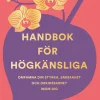 Handbok för högkänsliga : omfamna din styrka, sårbarhet och orkidébarnet inom dig