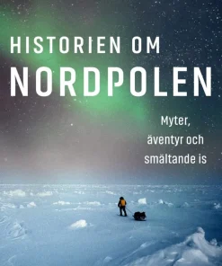 Historien om Nordpolen : myter, äventyr och smältande is