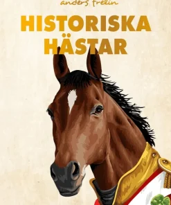 Historiska hästar : hur hästen har påverkat människans värld
